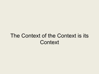 The Context of the Context is its Context