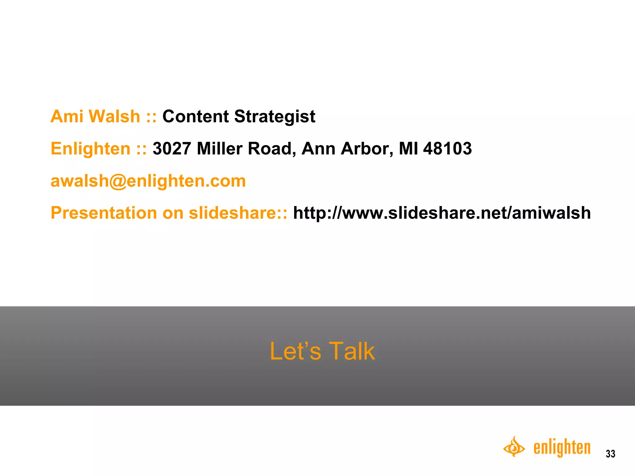 Let’s Talk Ami Walsh ::  Senior   Content Strategist Enlighten ::  3027 Miller Road, Ann Arbor, MI 48103 awalsh@enlighten.com  Presentation on slideshare::  http://www.slideshare.net/amiwalsh 