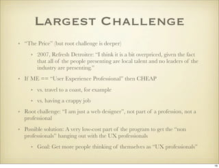 Largest Challenge
• “The Price” (but root challenge is deeper)
     • 2007, Refresh Detroiter: “I think it is a bit overpr...