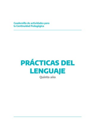Cuadernillo de actividades para
la Continuidad Pedagógica
PRÁCTICAS DEL
LENGUAJE
Quinto año
 