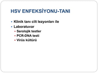HSV ENFEKSİYONU-TANI
 Klinik tanı cilt lezyonları ile
 Laboratuvar
 Serolojik testler
 PCR-DNA testi
 Virüs kültürü
 