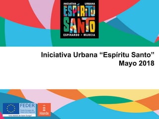 Iniciativa Urbana “Espíritu Santo”
Mayo 2018
 
