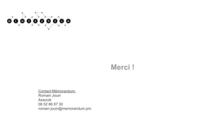 Merci !
Contact Mémorandum:
Romain Jouin
Associé
06 52 86 87 30
romain.jouin@memorandum.pro
 