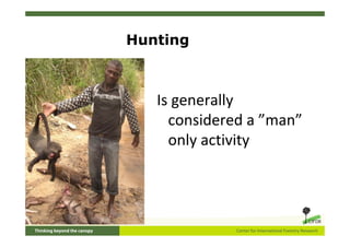 Hunting



   Is generally
     considered a ”man”
     only activity
 