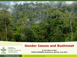 Gender Issues and Bushmeat
N. Van Vliet, R. Nasi
IUFRO-FORNESSA Conference, Nairobi, June 2012

 