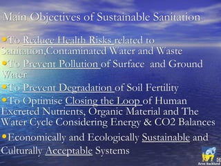 Main Objectives of Sustainable Sanitation
•To Reduce Health Risks related to
Sanitation,Contaminated Water and Waste
•To P...