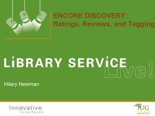 ENCORE DISCOVERY: Ratings, Reviews, and Tagging Hilary Newman 