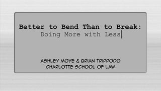 Better to Bend Than to Break:
Doing More with Less
 