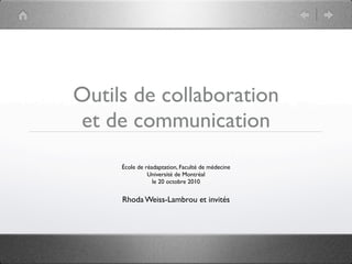 Outils de collaboration
et de communication
     École de réadaptation, Faculté de médecine
               Université de Montréal
                 le 20 octobre 2010


     Rhoda Weiss-Lambrou et invités
 