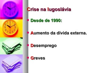C rise na  I ugoslávia Desde de 1990: A umento da dívida externa. D esemprego G reves 
