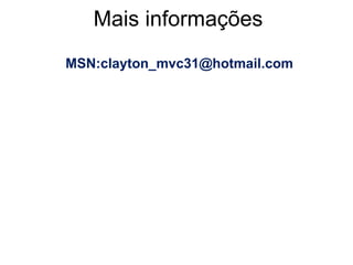 Mais informações MSN:clayton_mvc31@hotmail.com 