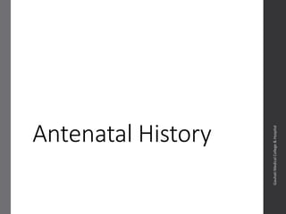 Antenatal History
Dept.ofObstetrics&Gynaecology,GauhatiMedicalCollege&
Hospital
 