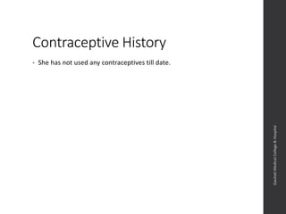 Contraceptive History
• She has not used any contraceptives till date.
Dept.ofObstetrics&Gynaecology,GauhatiMedicalCollege&
Hospital
 