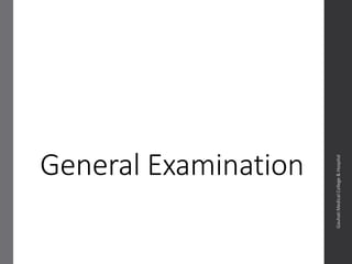 General Examination
Dept.ofObstetrics&Gynaecology,GauhatiMedicalCollege&
Hospital
 