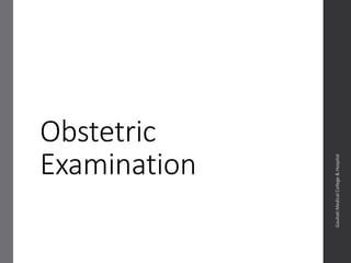 Obstetric
Examination
Dept.ofObstetrics&Gynaecology,GauhatiMedicalCollege&
Hospital
 