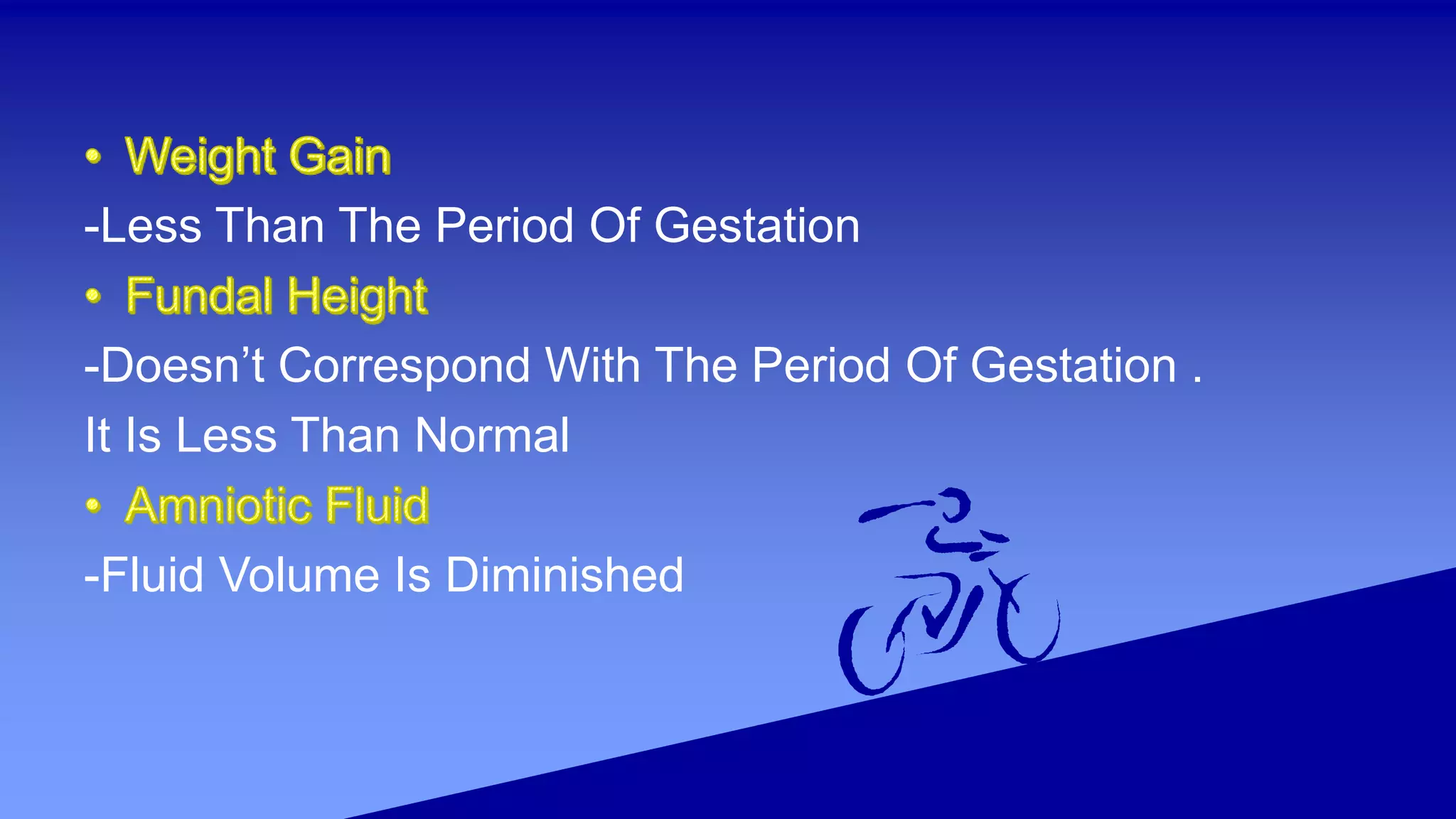 -Less Than The Period Of Gestation
-Doesn’t Correspond With The Period Of Gestation .
It Is Less Than Normal
-Fluid Volume Is Diminished
 