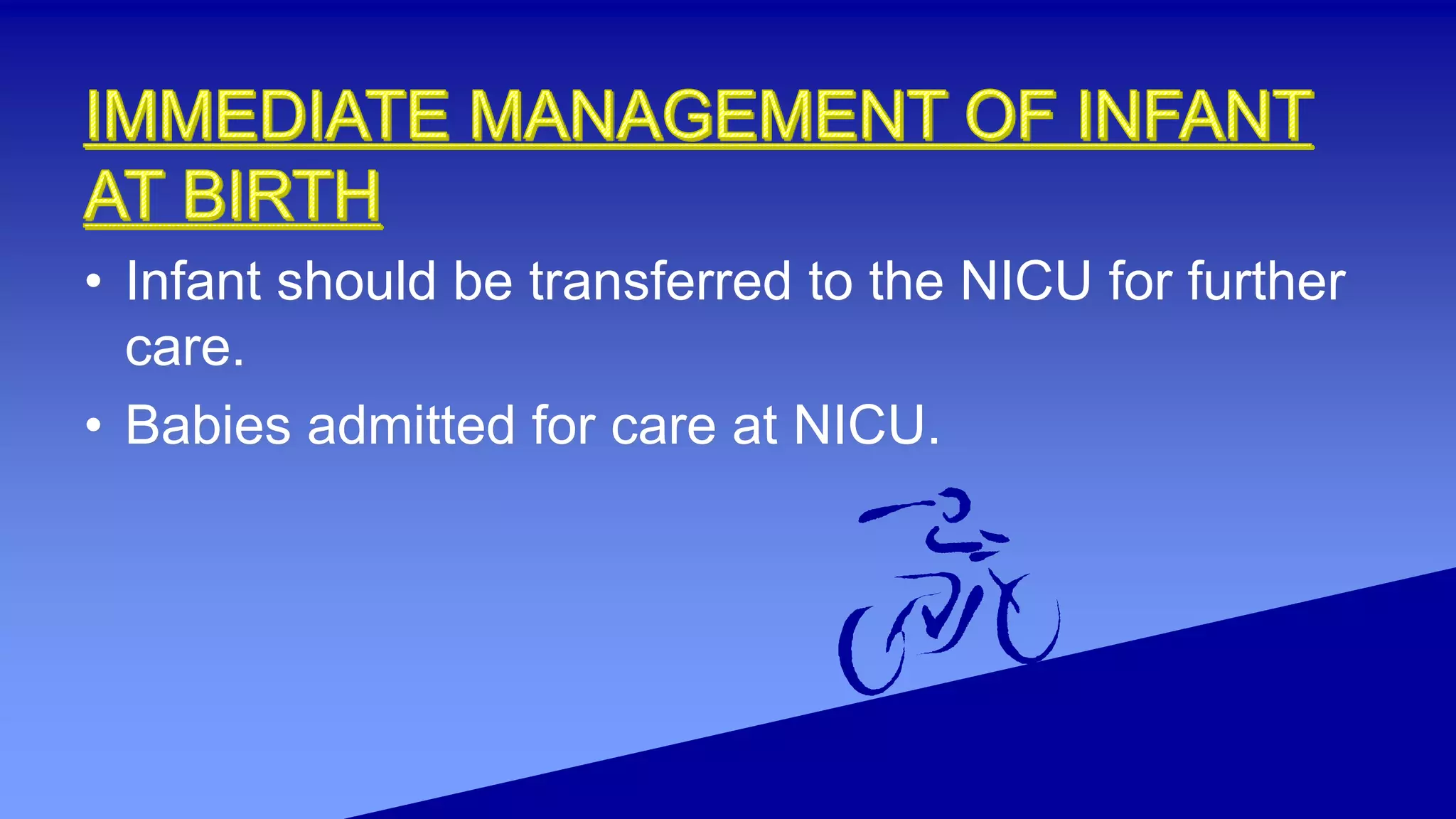 • Infant should be transferred to the NICU for further
care.
• Babies admitted for care at NICU.
 