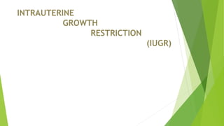 INTRAUTERINE
GROWTH
RESTRICTION
(IUGR)
 
