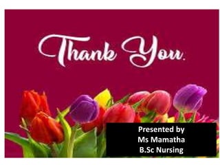 Presented by
Ms Mamatha
B.Sc Nursing
 