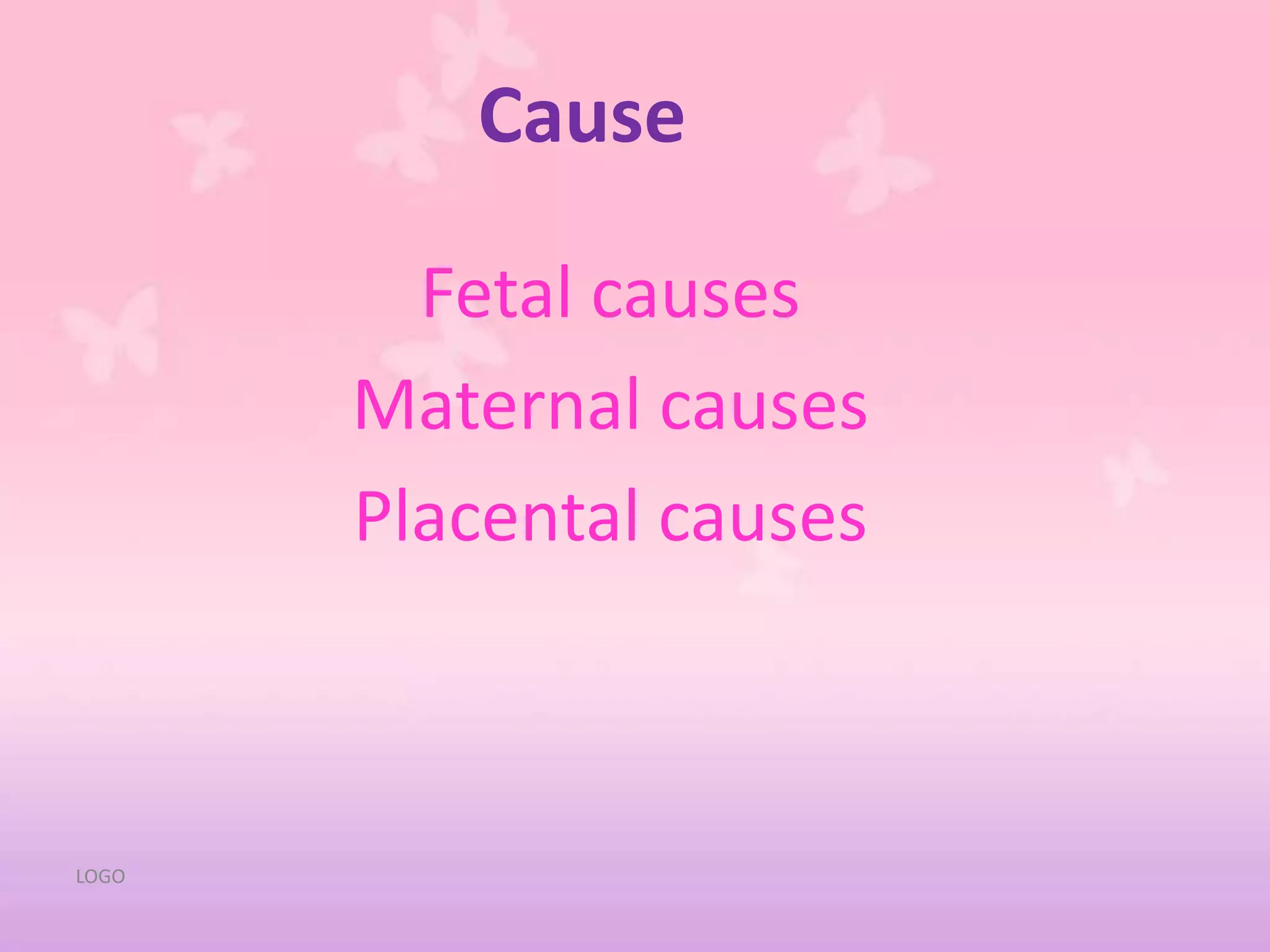 Classification2.Asymmetrical growth restrictionExtrinsic factors : uteroplacental insufficiencyMaternal vascular disease: hypertensionMultiple gestationsPlacental diseaseAbruption, infarctsAbnormal cord insertion, hemangiomaLOGO
