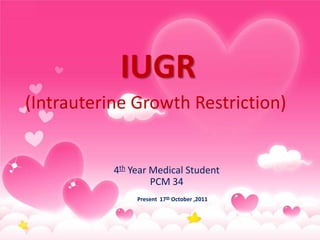 IUGR (Intrauterine Growth Restriction) 4th Year Medical Student PCM 34 Present  17th October ,2011  