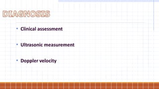 • Clinical assessment
• Ultrasonic measurement
• Doppler velocity
 