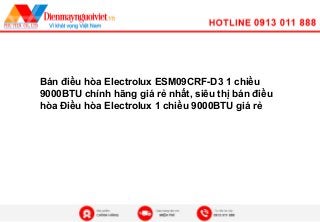 Bán điều hòa Electrolux ESM09CRF-D3 1 chiều
9000BTU chính hãng giá rẻ nhất, siêu thị bán điều
hòa Điều hòa Electrolux 1 chiều 9000BTU giá rẻ
 