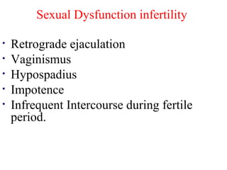 Sexual Dysfunction infertility 
• Retrograde ejaculation 
• Vaginismus 
• Hypospadius 
• Impotence 
• Infrequent Intercourse during fertile 
period. 
 