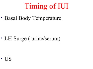 Timing of IUI 
• Basal Body Temperature 
• LH Surge ( urine/serum) 
• US 
 