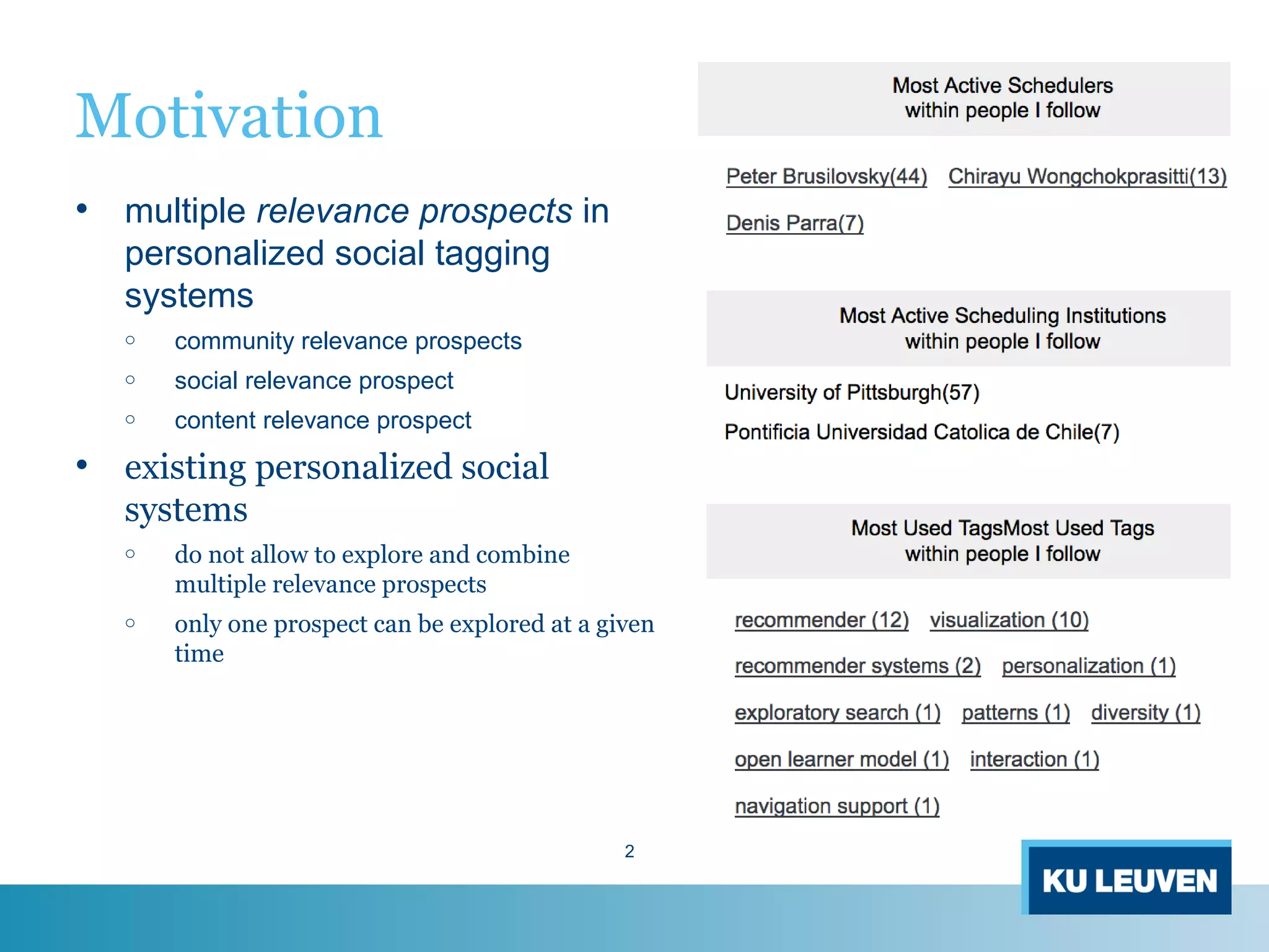 Motivation
• multiple relevance prospects in
personalized social tagging
systems
o community relevance prospects
o social relevance prospect
o content relevance prospect
• existing personalized social
systems
o do not allow to explore and combine
multiple relevance prospects
o only one prospect can be explored at a given
time
2
 