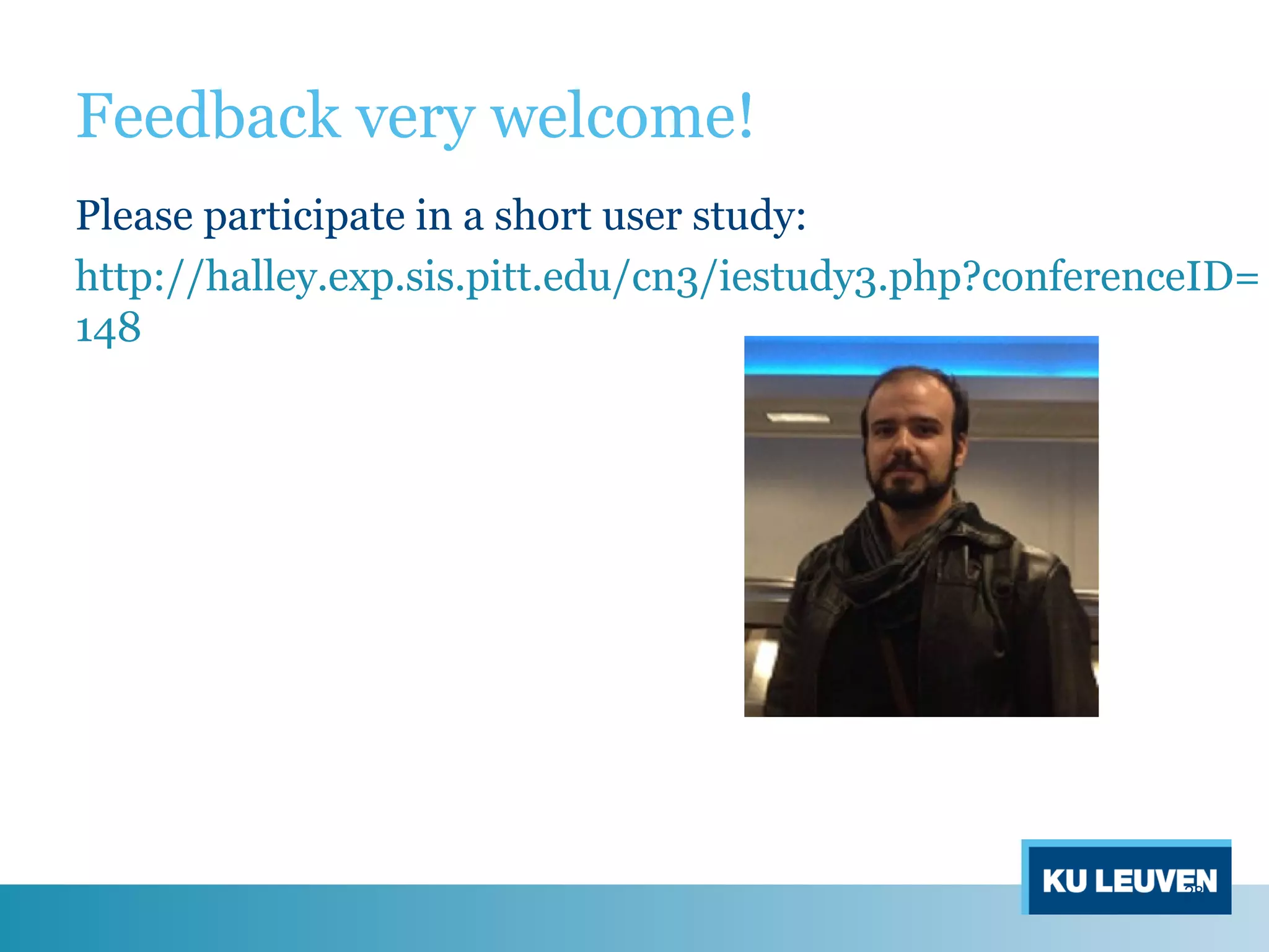 Feedback very welcome!
Please participate in a short user study:
http://halley.exp.sis.pitt.edu/cn3/iestudy3.php?conferenceID=
148
28
 