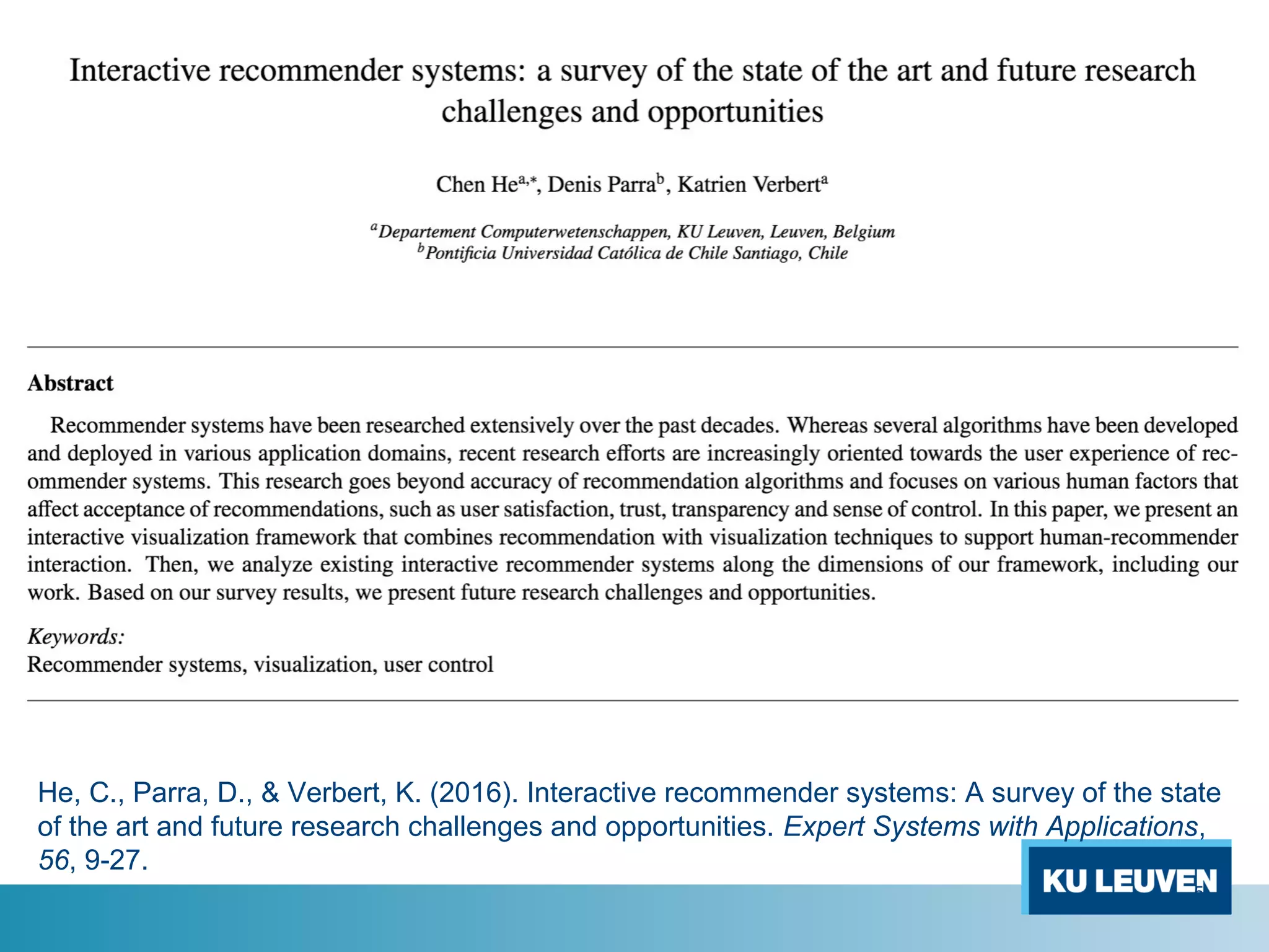 5
He, C., Parra, D., & Verbert, K. (2016). Interactive recommender systems: A survey of the state
of the art and future research challenges and opportunities. Expert Systems with Applications,
56, 9-27.
 