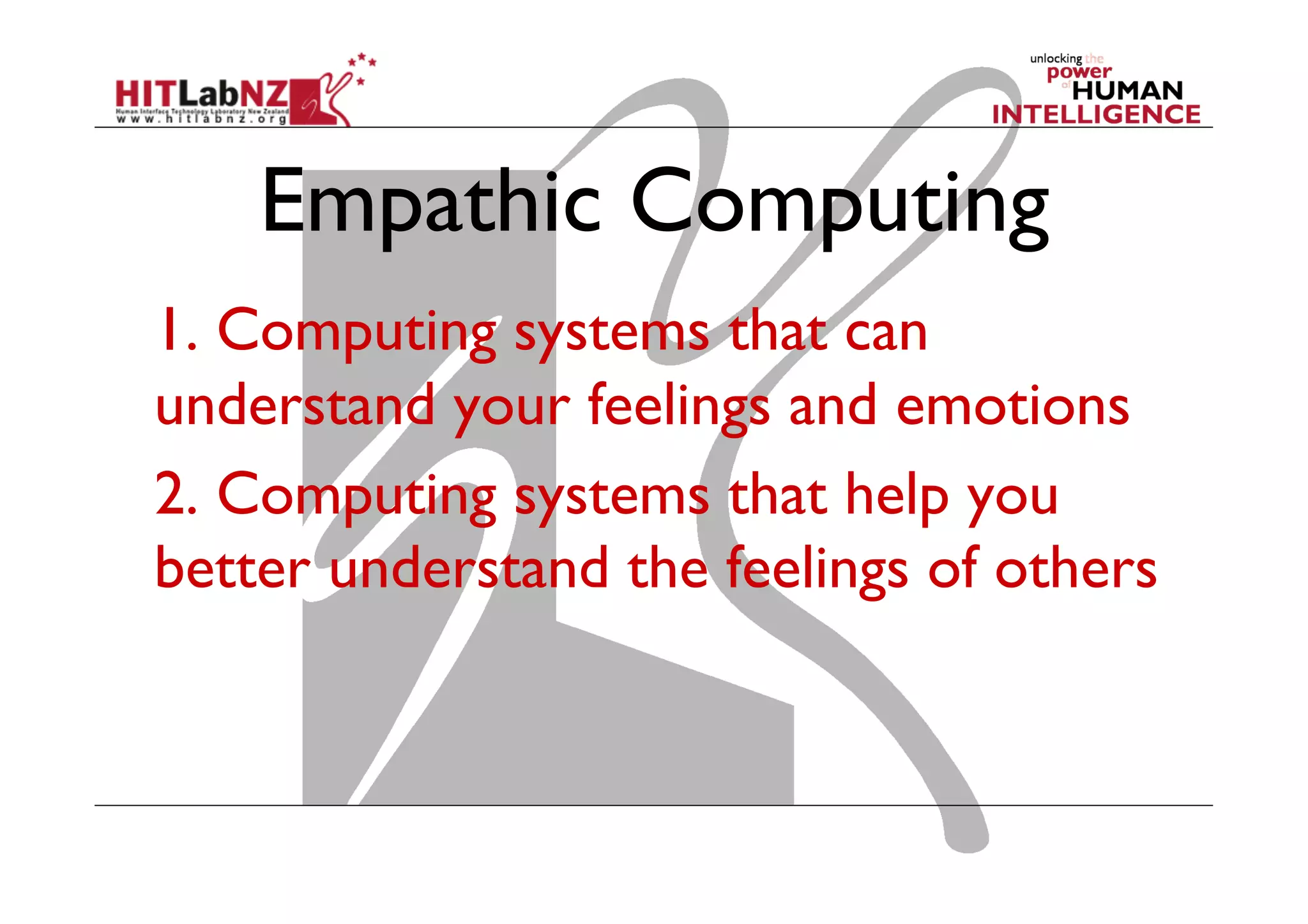 Empathic Computing
1. Computing systems that can
understand your feelings and emotions
2. Computing systems that help you
better understand the feelings of others

 