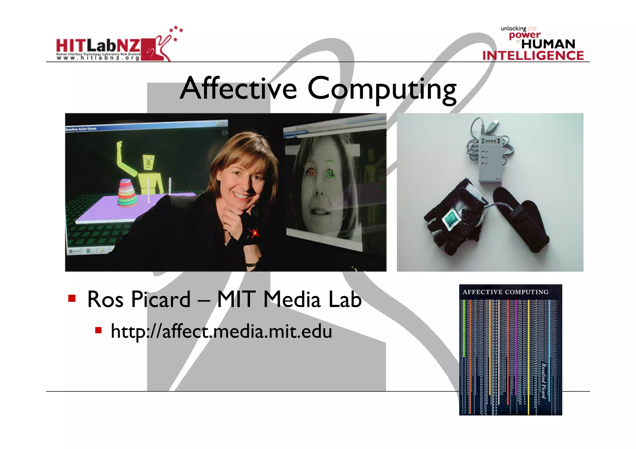 Affective Computing

  Ros Picard – MIT Media Lab
  http://affect.media.mit.edu

 