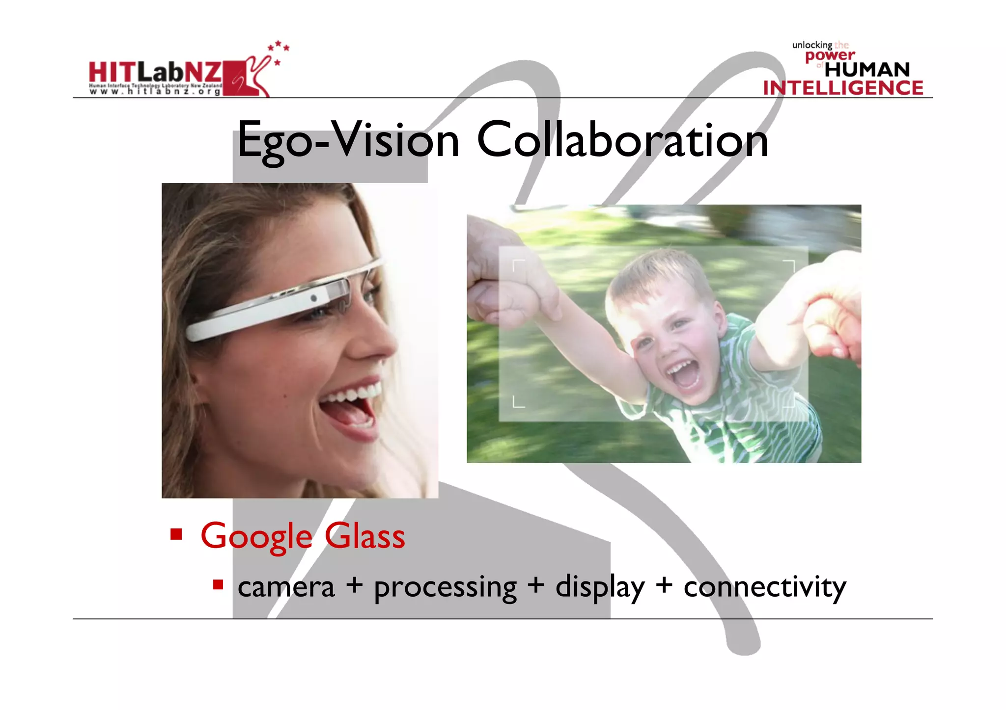 Ego-Vision Collaboration

  Google Glass
  camera + processing + display + connectivity

 