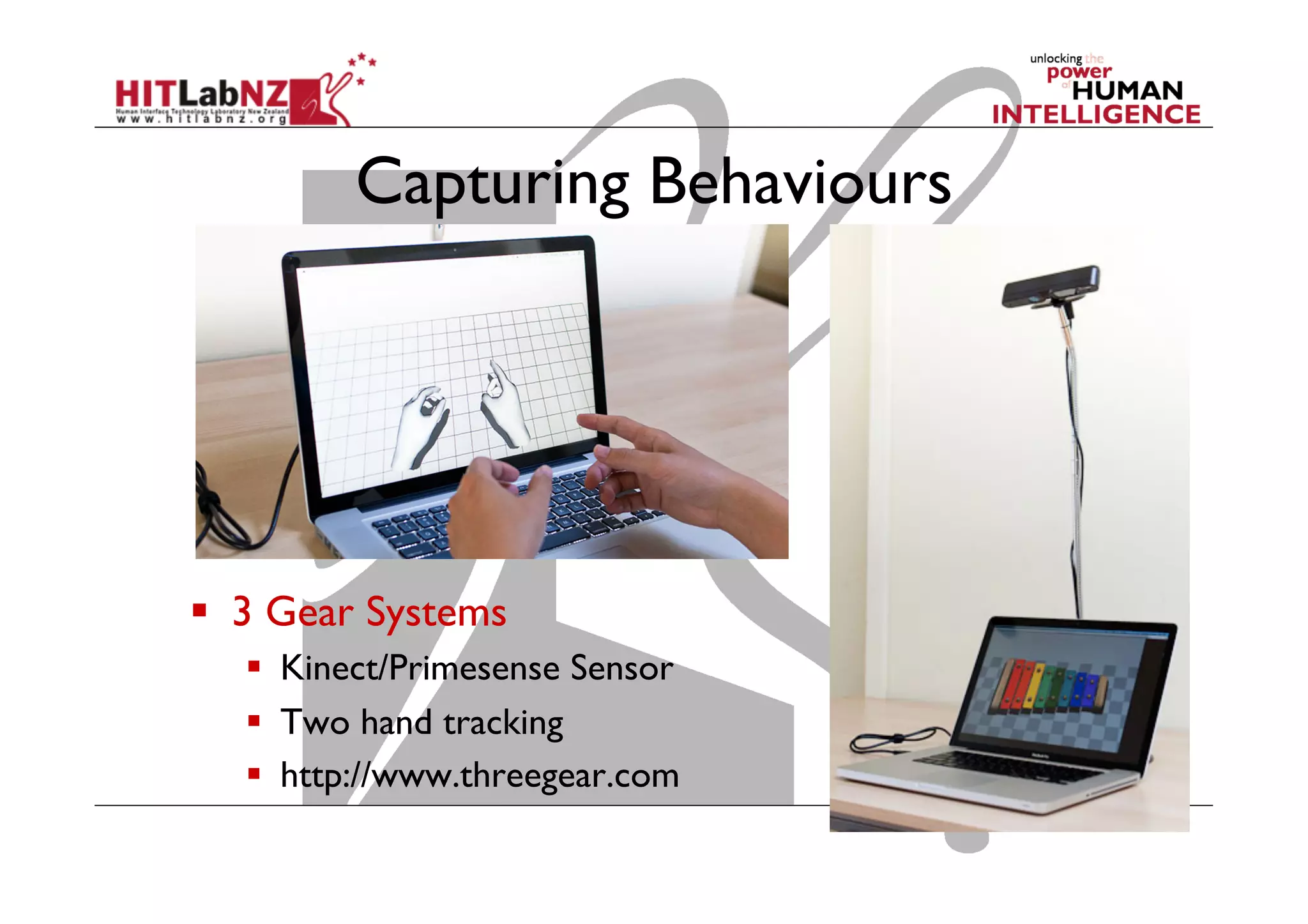 Capturing Behaviours

  3 Gear Systems
  Kinect/Primesense Sensor
  Two hand tracking
  http://www.threegear.com

 