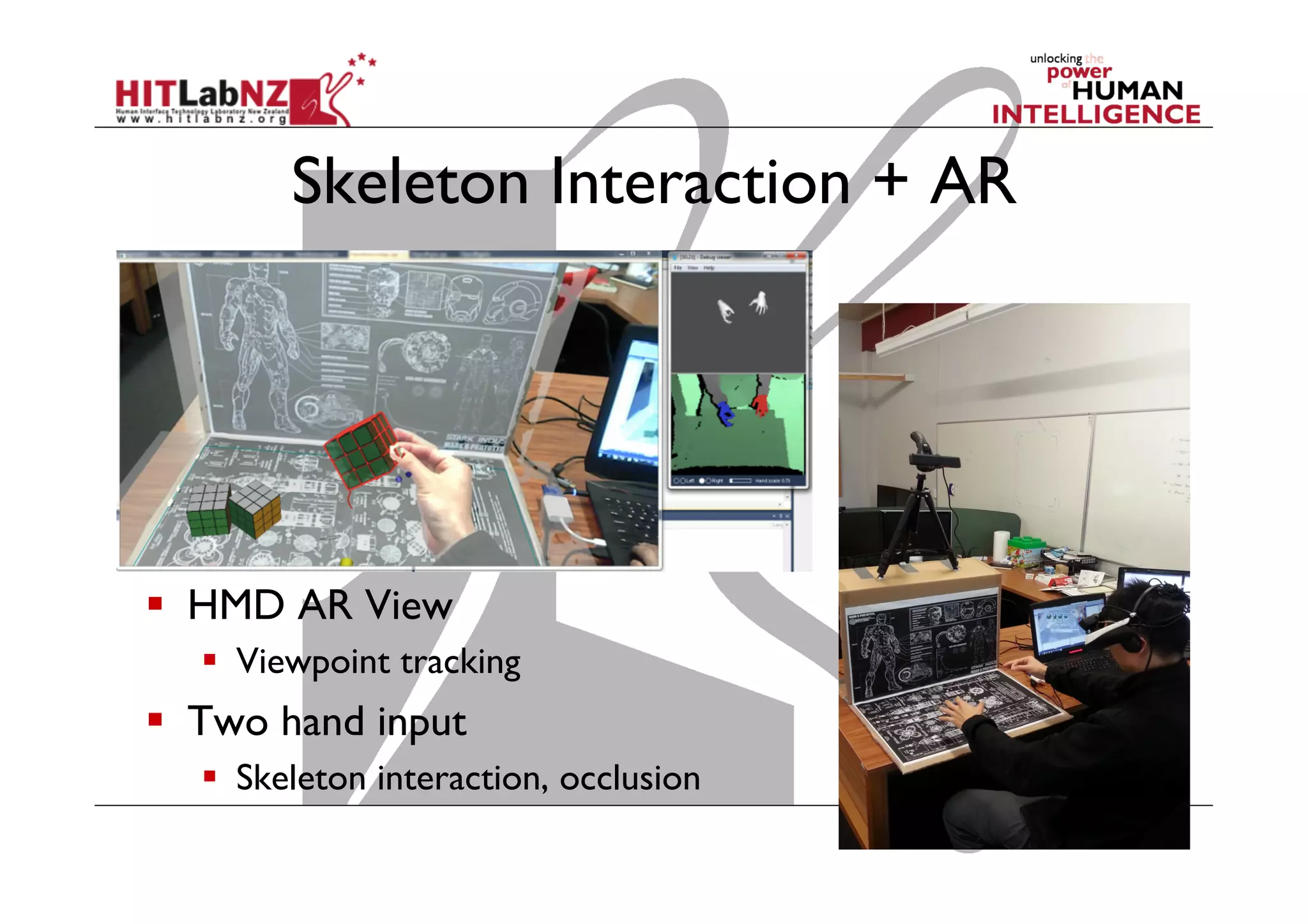 Skeleton Interaction + AR

  HMD AR View
  Viewpoint tracking

  Two hand input
  Skeleton interaction, occlusion

 