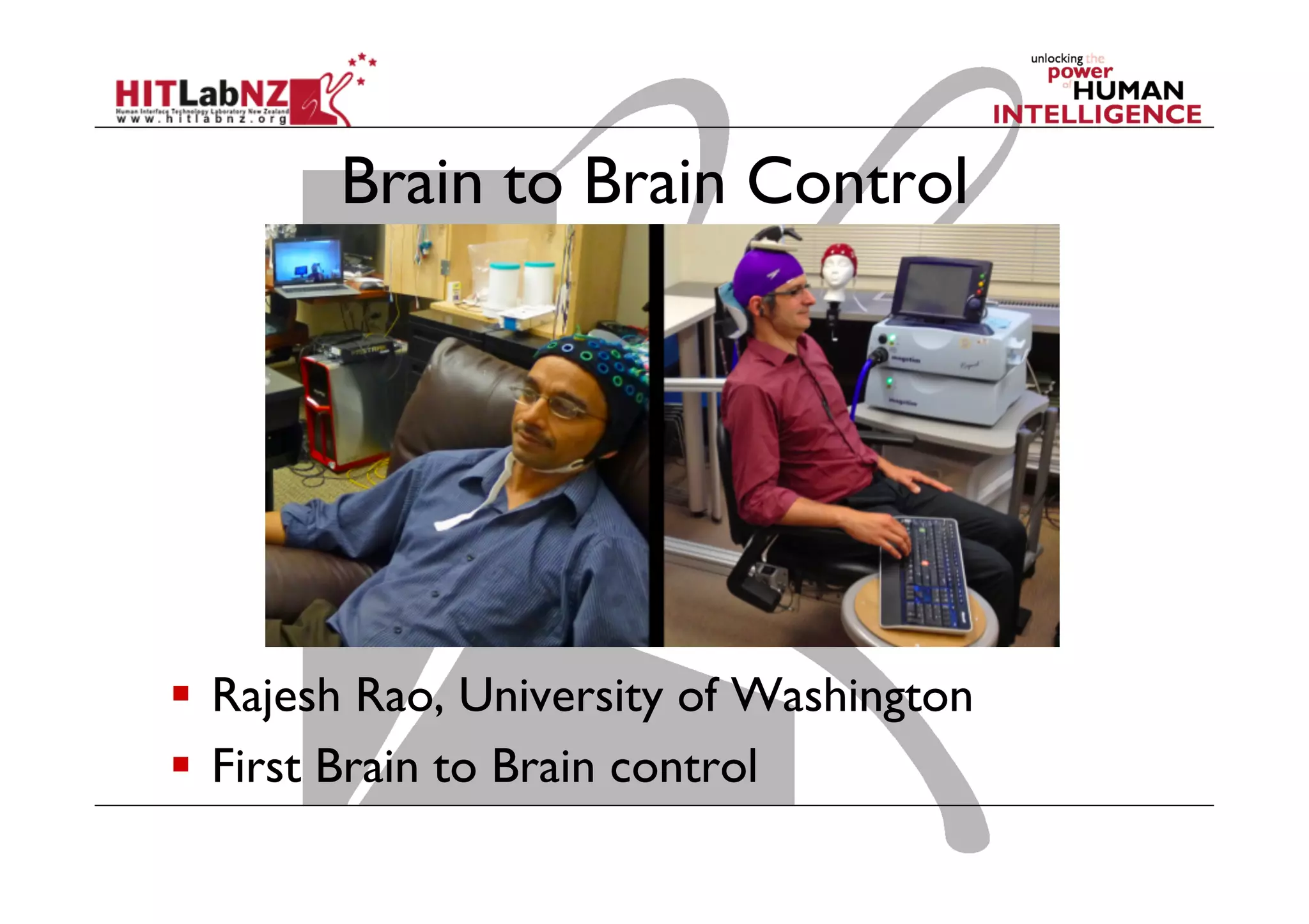 Brain to Brain Control

  Rajesh Rao, University of Washington
  First Brain to Brain control

 