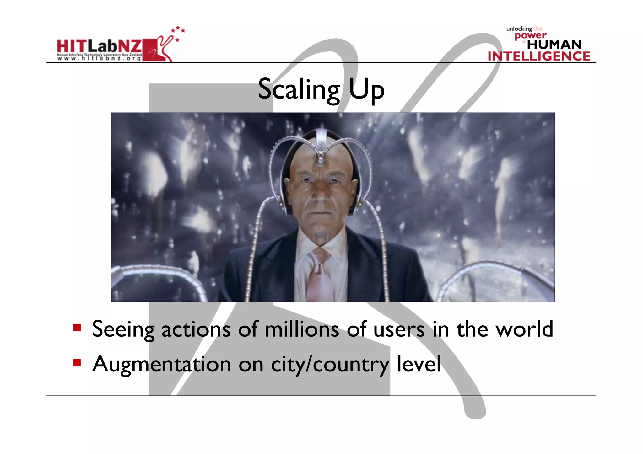 Scaling Up

  Seeing actions of millions of users in the world
  Augmentation on city/country level

 