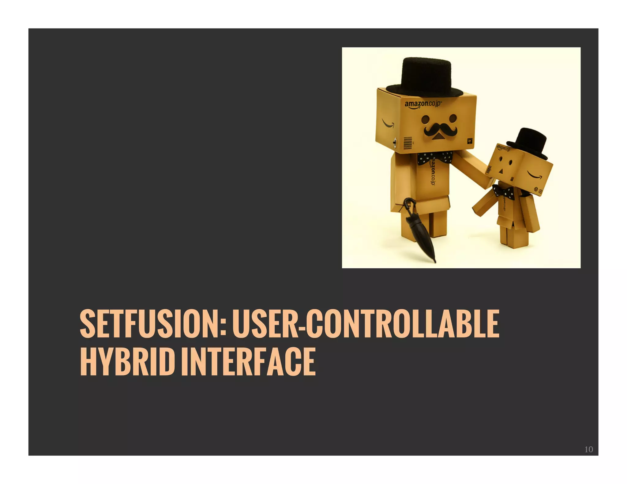 SETFUSION:USER-CONTROLLABLE
HYBRIDINTERFACE
10
 