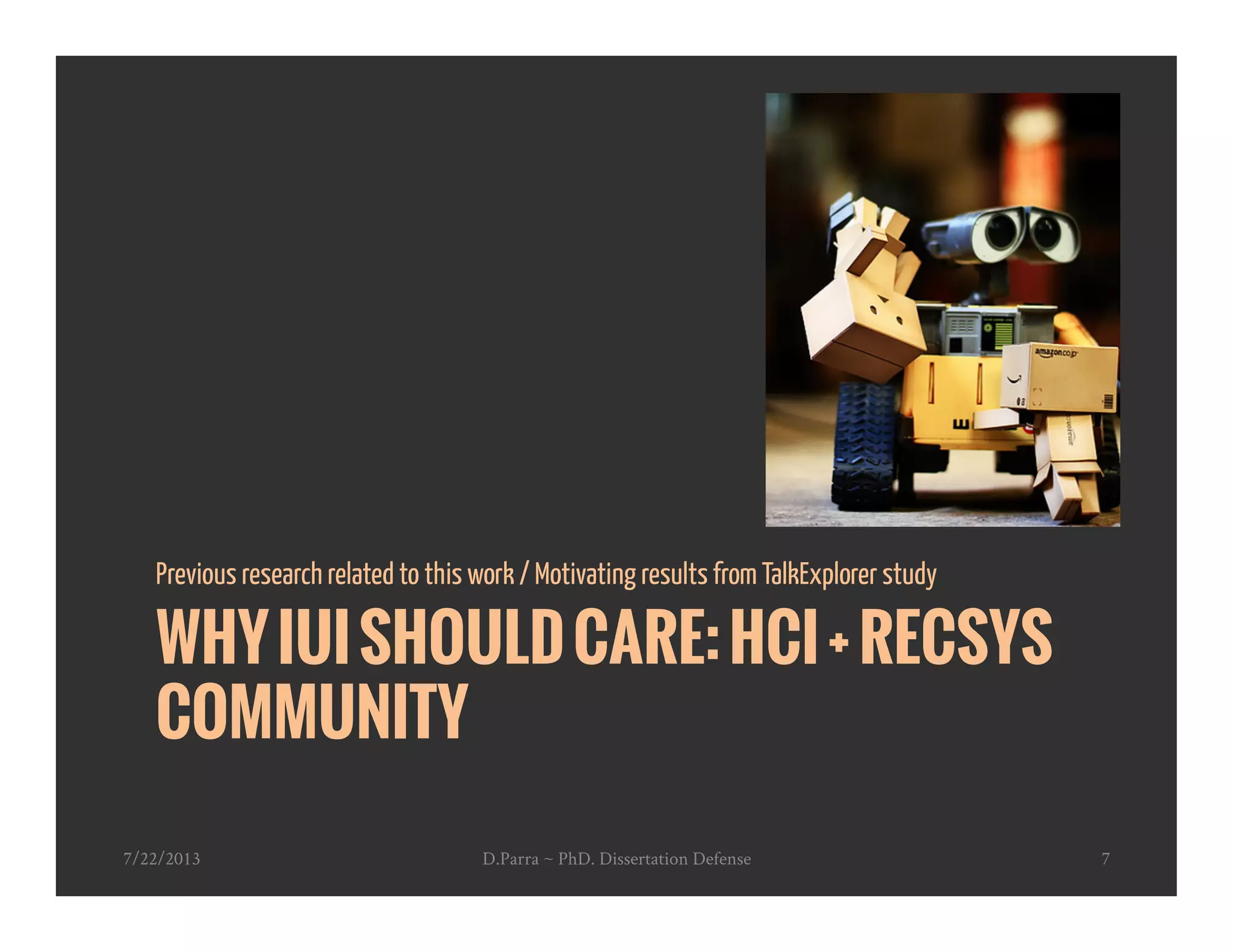 WHYIUISHOULDCARE:HCI+RECSYS
COMMUNITY
Previous research related to this work / Motivating results from TalkExplorer study
7/22/2013 D.Parra ~ PhD. Dissertation Defense 7
 