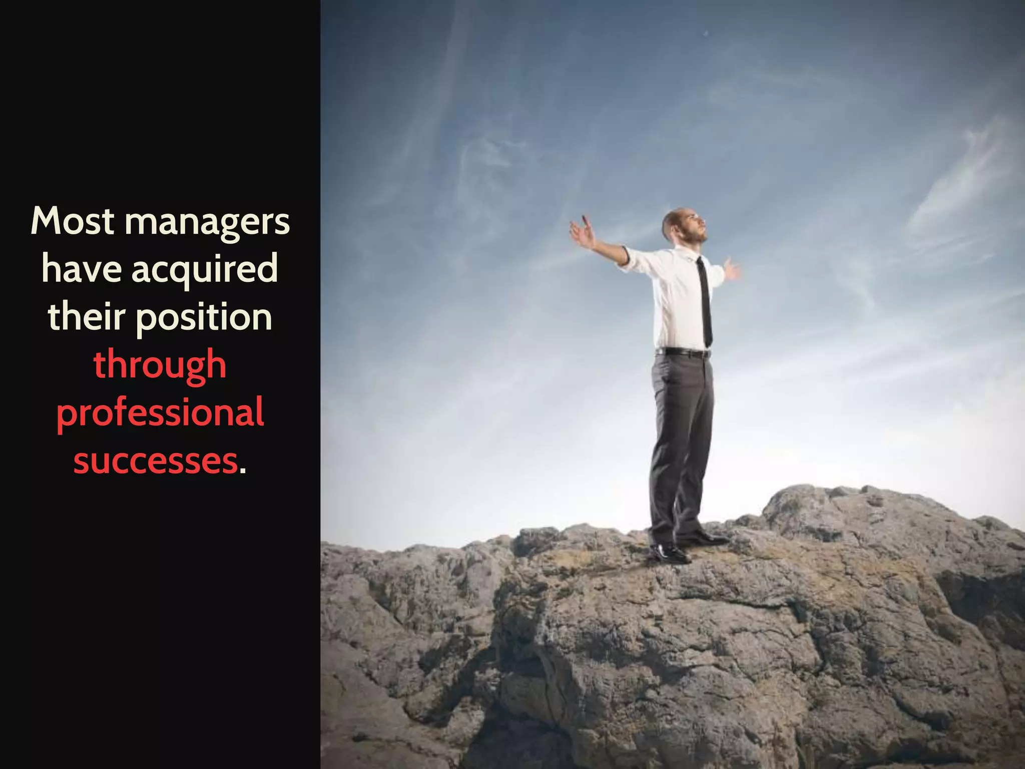 Most managers
have acquired
their position
through
professional
successes.
 