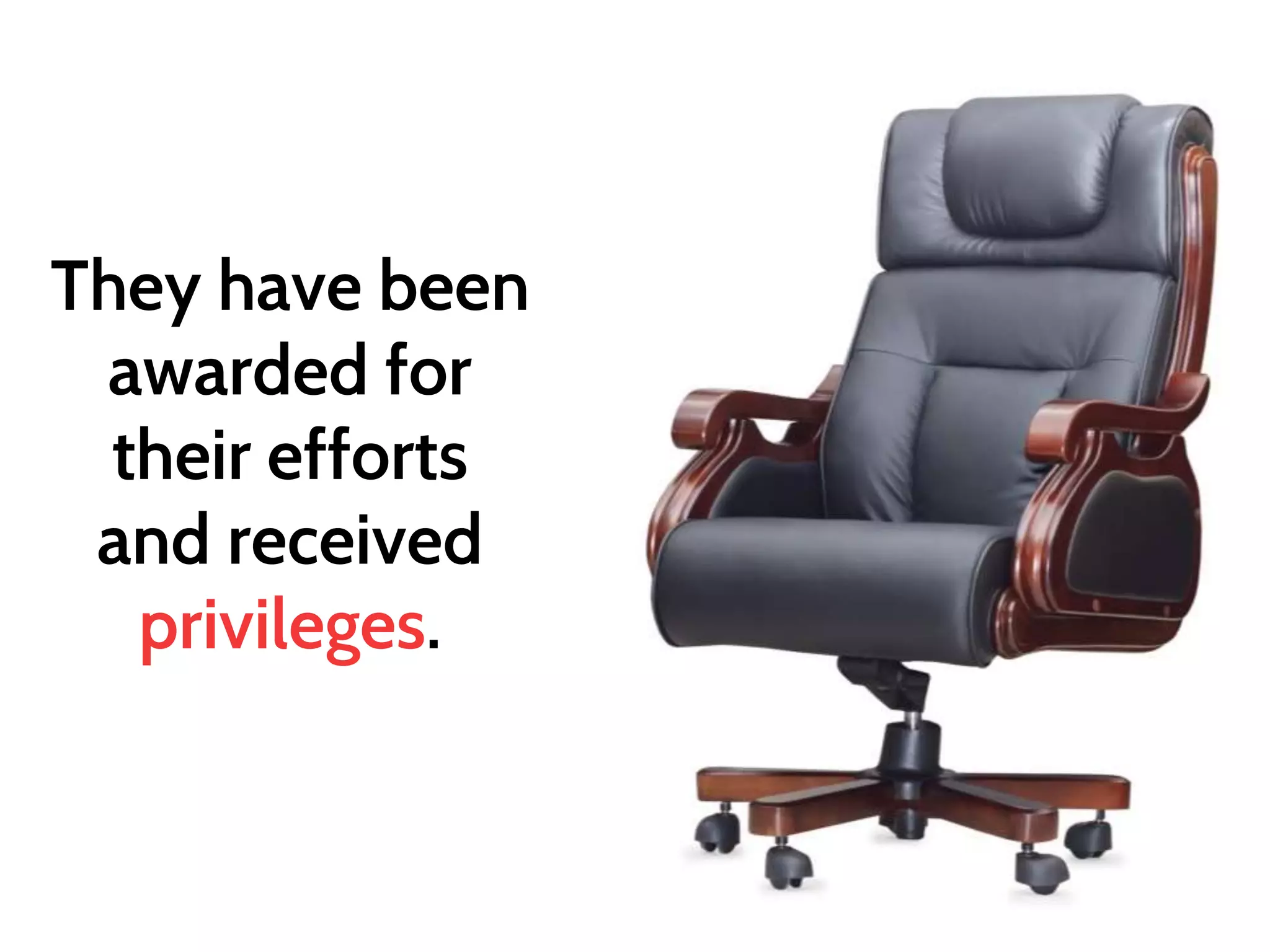 They have been
awarded for
their efforts
and received
privileges.
 