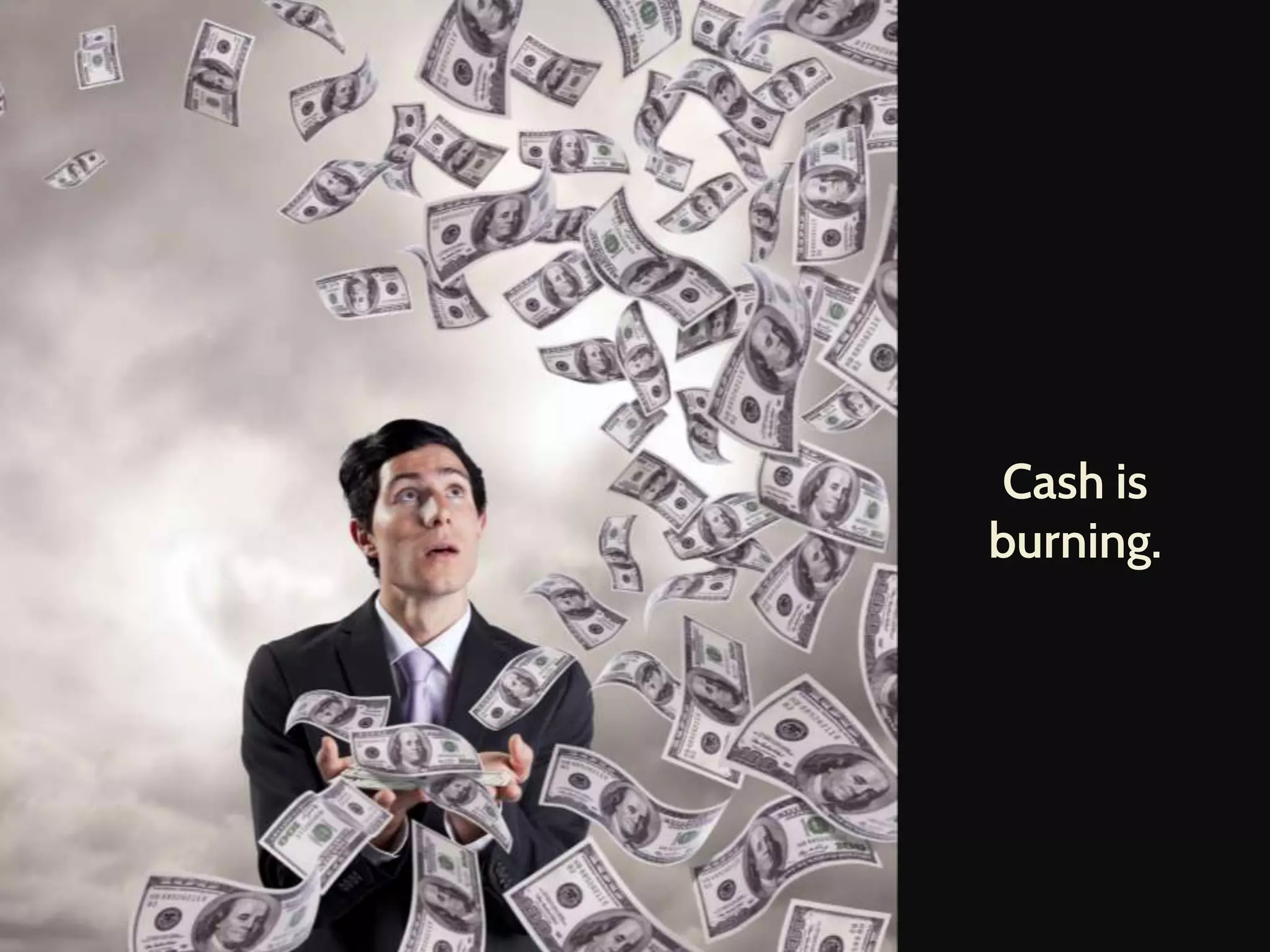 Cash is
burning.
 