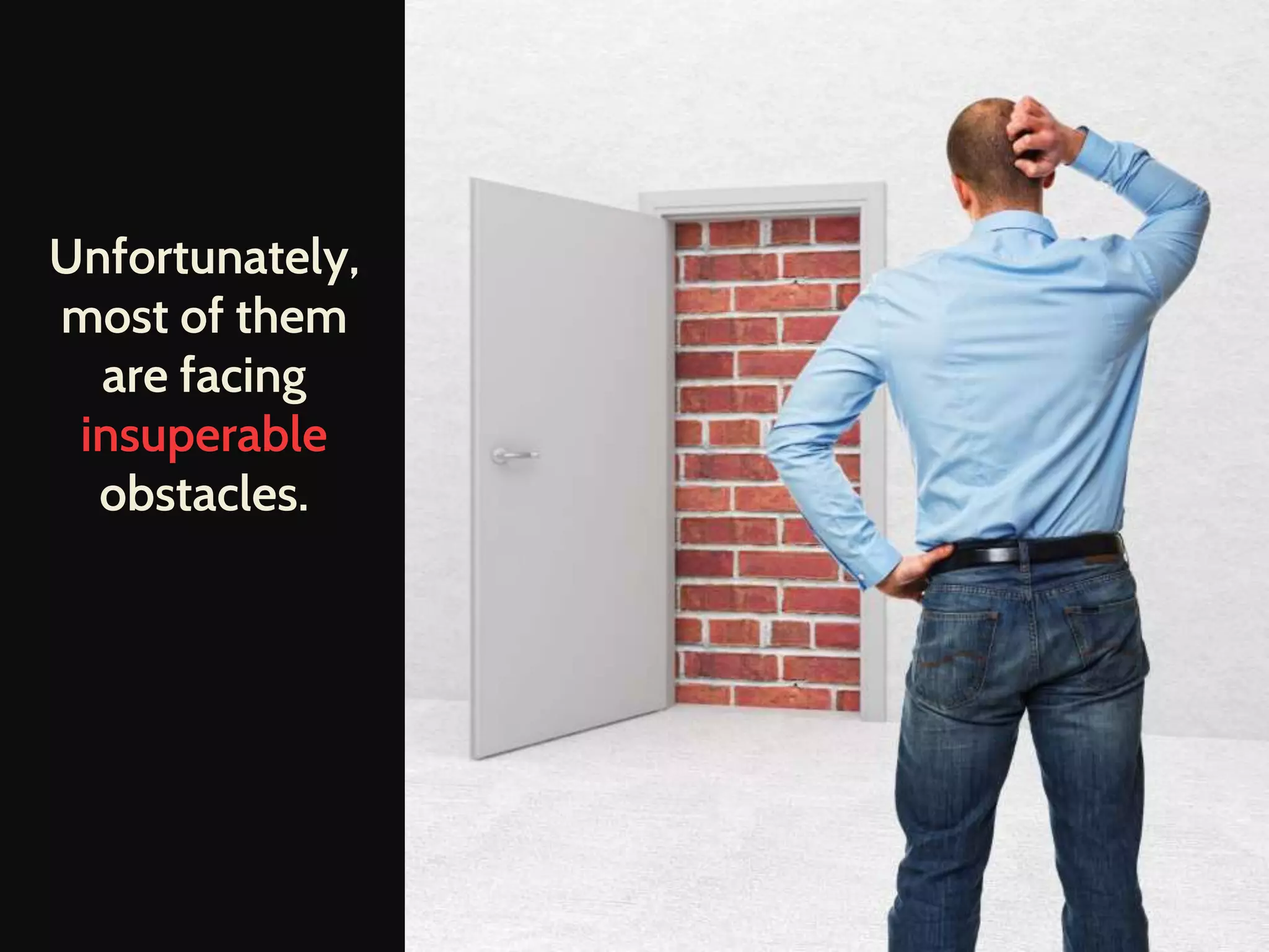 Unfortunately,
most of them
are facing
insuperable
obstacles.
 