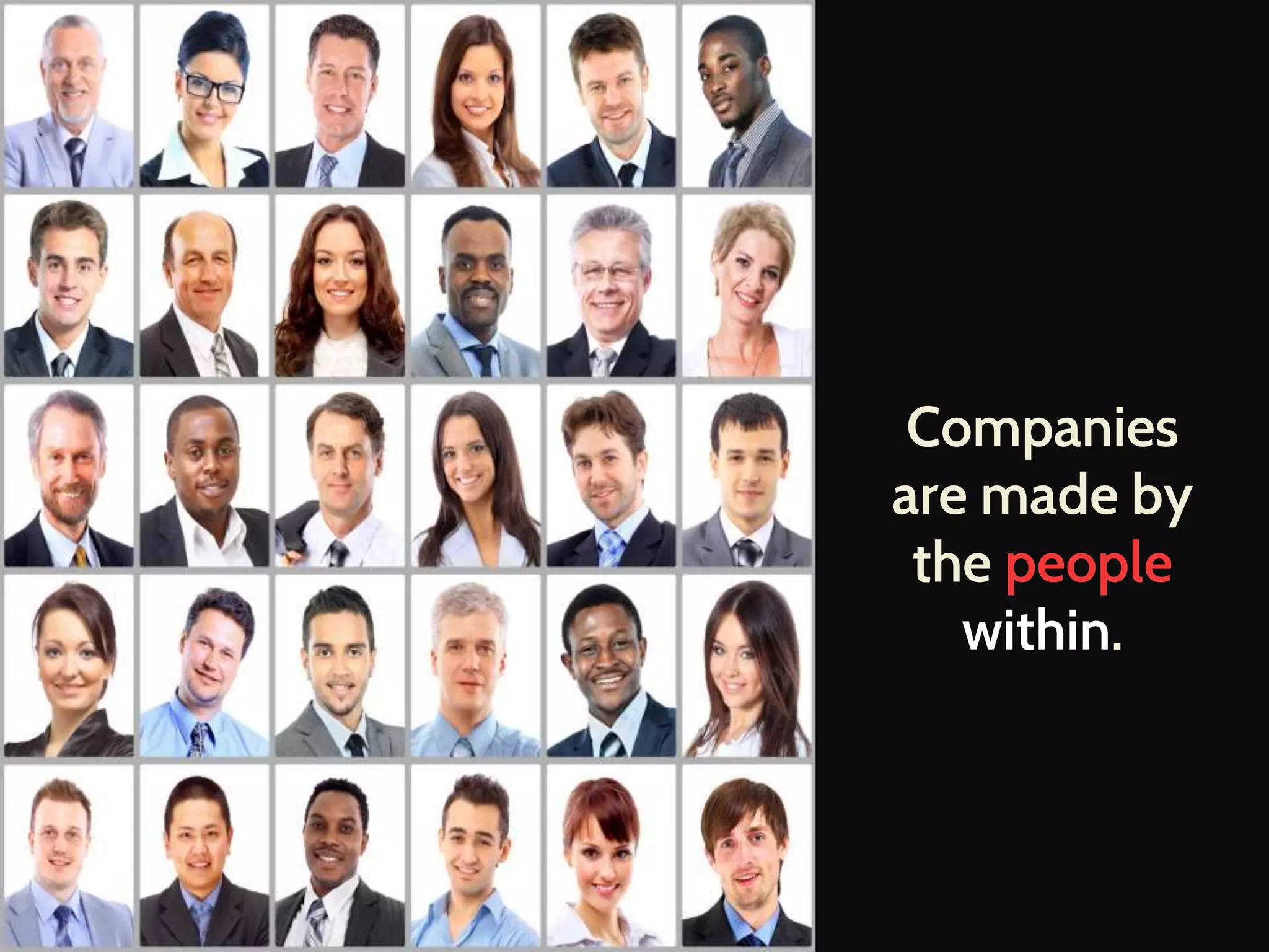 Companies
are made by
the people
within.
 