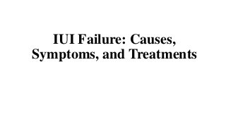 IUI Failure: Causes,
Symptoms, and Treatments
 