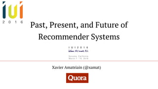Past, Present, and Future of
Recommender Systems
Xavier Amatriain (@xamat)
 
