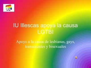 IU Illescas apoya la causa
           LGTBI
 Apoyo a la causa de lesbianas, gays,
     transexuales y bisexuales
 