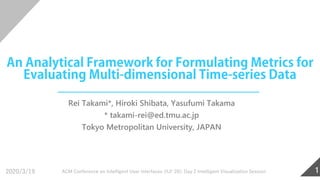Rei Takami*, Hiroki Shibata, Yasufumi Takama
* takami-rei@ed.tmu.ac.jp
Tokyo Metropolitan University, JAPAN
ACM Conference on Intelligent User Interfaces (IUI' 20): Day 2 Intelligent Visualization Session 12020/3/19
 